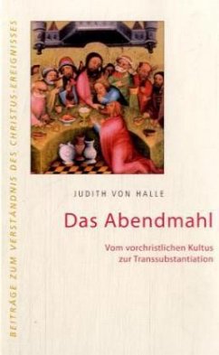 Das Abendmahl. Vom vorchristlichen Kultus zur Transsubstantiation - Halle, Judith von