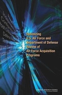 Optimizing U.S. Air Force and Department of Defense Review of Air Force Acquisition Programs - National Research Council; Division on Engineering and Physical Sciences; Air Force Studies Board; Committee on Optimizing U S Air Force and Department of Defense Review of Air Force Acquisition Programs