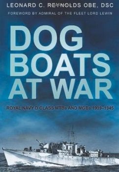 Dog Boats at War: Royal Navy D Class Mtbs and Mgbs 1939-1945 - Reynolds, Leonard C, OBE, DSC