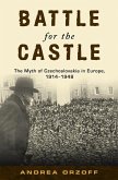 Battle for the Castle: The Myth of Czechoslovakia in Europe, 1914-1948