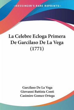 La Celebre Ecloga Primera De Garcilaso De La Vega (1771) - Vega, Garcilaso De La; Conti, Giovanni Battista; Ortega, Casimiro Gomez