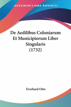 De Aedilibus Coloniarum Et Municipiorum Liber Singularis (1732) - Otto, Everhard