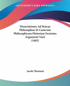Dissertationes Ad Stoicae Philosophiae Et Caeterum Philosophicam Historiam Facientes Argumenti Varii (1682)