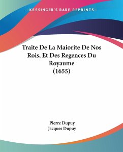 Traite De La Maiorite De Nos Rois, Et Des Regences Du Royaume (1655) - Dupuy, Pierre; Dupuy, Jacques