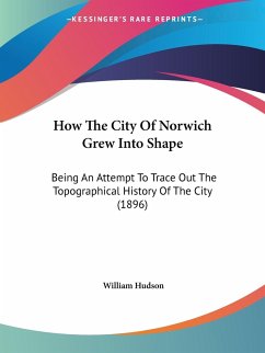 How The City Of Norwich Grew Into Shape - Hudson, William