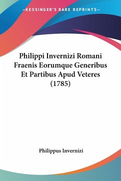 Philippi Invernizi Romani Fraenis Eorumque Generibus Et Partibus Apud Veteres (1785) - Invernizi, Philippus