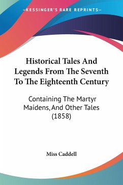 Historical Tales And Legends From The Seventh To The Eighteenth Century - Miss Caddell