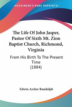 The Life Of John Jasper, Pastor Of Sixth Mt. Zion Baptist Church, Richmond, Virginia
