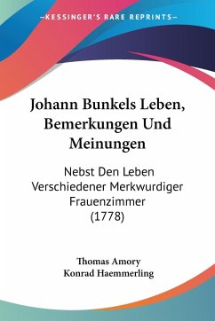 Johann Bunkels Leben, Bemerkungen Und Meinungen - Amory, Thomas; Haemmerling, Konrad