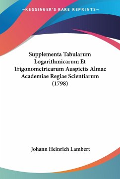 Supplementa Tabularum Logarithmicarum Et Trigonometricarum Auspiciis Almae Academiae Regiae Scientiarum (1798) - Lambert, Johann Heinrich