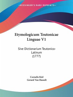 Etymologicum Teutonicae Linguae V1 - Kiel, Cornelis; Hasselt, Gerard Van