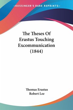 The Theses Of Erastus Touching Excommunication (1844) - Erastus, Thomas