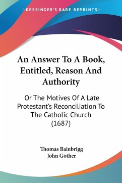 An Answer To A Book, Entitled, Reason And Authority - Bainbrigg, Thomas; Gother, John