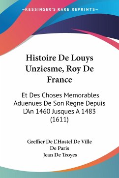 Histoire De Louys Unziesme, Roy De France - Greffier De L'Hostel De Ville De Paris; De Troyes, Jean