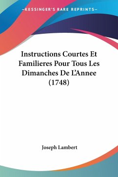 Instructions Courtes Et Familieres Pour Tous Les Dimanches De L'Annee (1748) - Lambert, Joseph