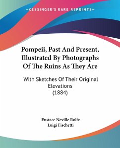 Pompeii, Past And Present, Illustrated By Photographs Of The Ruins As They Are