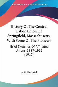 History Of The Central Labor Union Of Springfield, Massachusetts, With Some Of The Pioneers