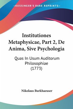 Institutiones Metaphysicae, Part 2, De Anima, Sive Psychologia - Burkhaeuser, Nikolaus