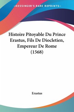 Histoire Pitoyable Du Prince Erastus, Fils De Diocletien, Empereur De Rome (1568) - Erastus