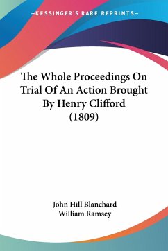 The Whole Proceedings On Trial Of An Action Brought By Henry Clifford (1809) - Blanchard, John Hill; Ramsey, William