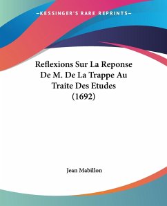 Reflexions Sur La Reponse De M. De La Trappe Au Traite Des Etudes (1692) - Mabillon, Jean