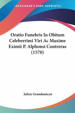 Oratio Funebris In Obitum Celeberrimi Viri Ac Maxime Eximii P. Alphonsi Contreras (1570) - Grandamicus, Julien