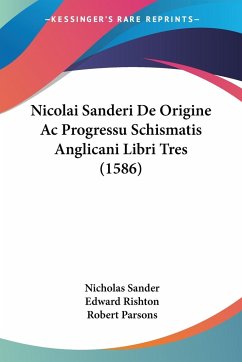 Nicolai Sanderi De Origine Ac Progressu Schismatis Anglicani Libri Tres (1586)