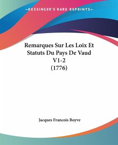 Remarques Sur Les Loix Et Statuts Du Pays De Vaud V1-2 (1776) - Boyve, Jacques Francois