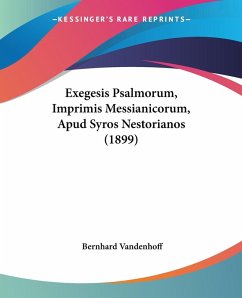 Exegesis Psalmorum, Imprimis Messianicorum, Apud Syros Nestorianos (1899) Exegesis Psalmorum, Imprimis Messianicorum, Apud Syros Nestorianos (1899)