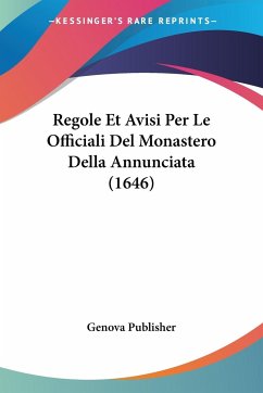 Regole Et Avisi Per Le Officiali Del Monastero Della Annunciata (1646) - Genova Publisher