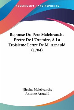 Reponse Du Pere Malebranche Pretre De L'Oratoire, A La Troisieme Lettre De M. Arnauld (1704) - Malebranche, Nicolas; Arnauld, Antoine
