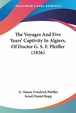 The Voyages And Five Years' Captivity In Algiers, Of Doctor G. S. F. Pfeiffer (1836) - Pfeiffer, G. Simon Friedrich
