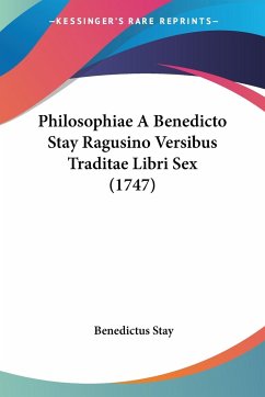 Philosophiae A Benedicto Stay Ragusino Versibus Traditae Libri Sex (1747) - Stay, Benedictus