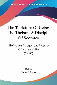 The Tablature Of Cebes The Theban, A Disciple Of Socrates