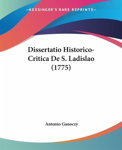 Dissertatio Historico-Critica De S. Ladislao (1775) - Ganoczy, Antonio