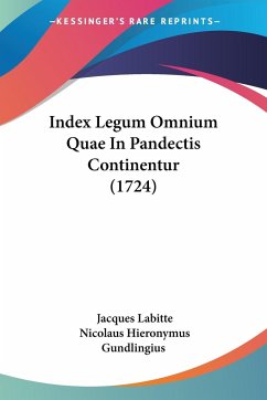 Index Legum Omnium Quae In Pandectis Continentur (1724) - Labitte, Jacques; Gundlingius, Nicolaus Hieronymus
