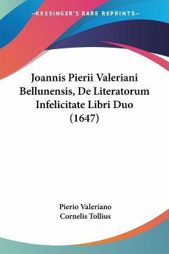 Joannis Pierii Valeriani Bellunensis, De Literatorum Infelicitate Libri Duo (1647) - Valeriano, Pierio; Tollius, Cornelis