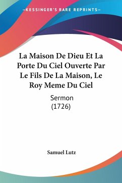 La Maison De Dieu Et La Porte Du Ciel Ouverte Par Le Fils De La Maison, Le Roy Meme Du Ciel - Lutz, Samuel