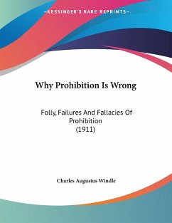 Why Prohibition Is Wrong - Windle, Charles Augustus