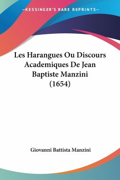 Les Harangues Ou Discours Academiques De Jean Baptiste Manzini (1654) - Manzini, Giovanni Battista