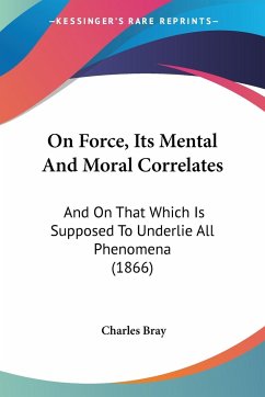 On Force, Its Mental And Moral Correlates - Bray, Charles