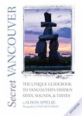 Secret Vancouver: The Unique Guidebook to Vancouver's Hidden Sites, Sounds, & Tastes