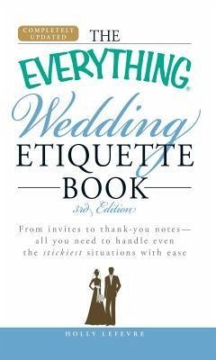 The Everything Wedding Etiquette Book: From Invites to Thank You Notes - All You Need to Handle Even the Stickiest Situations with Ease - Lefevre, Holly