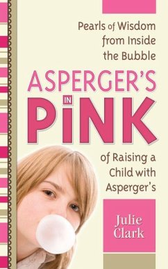 Asperger's in Pink: Pearls of Wisdom from Inside the Bubble of Raising a Child with Asperger's - Clark, Julie