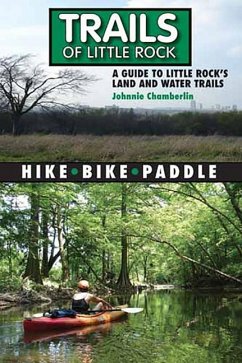 Trails of Little Rock: A Guide to Little Rock's Land and Water Trails - Chamberlin, Johnnie