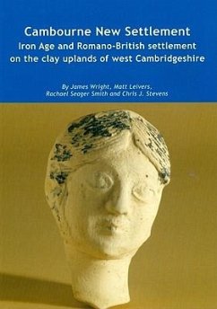 Cambourne New Settlement: Iron Age and Romano-British Settlement on the Clay Uplands of West Cambridgeshire [With CDROM] - Wright, James; Leivers, Matt; Seager Smith, Rachael