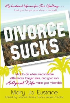 Divorce Sucks: What to Do When Irreconcilable Differences, Lawyer Fees, and Your Ex's Hollywood Wife Make You Miserable - Eustace, Mary Jo