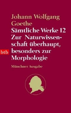 Sämtliche Werke. Münchner Ausgabe / Zur Naturwissenschaft überhaupt, besonders zur Morphologie: Band 12 von Johann W von Goethe (Autor) - Johann W von Goethe (Autor)