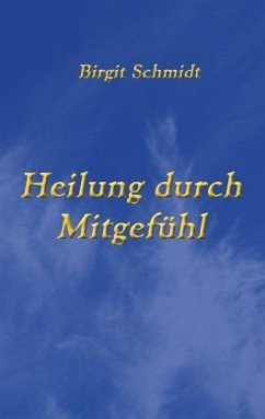 Heilung durch Mitgefühl - Schmidt, Birgit
