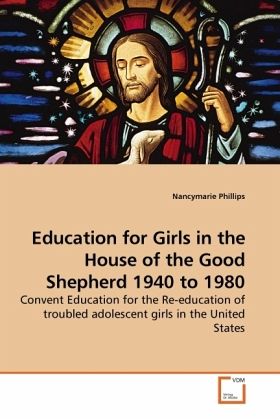 Education for Girls in the House of the Good Shepherd 1940 to 1980 Education for Girls in the House of the Good Shepherd 1940 to 1980
